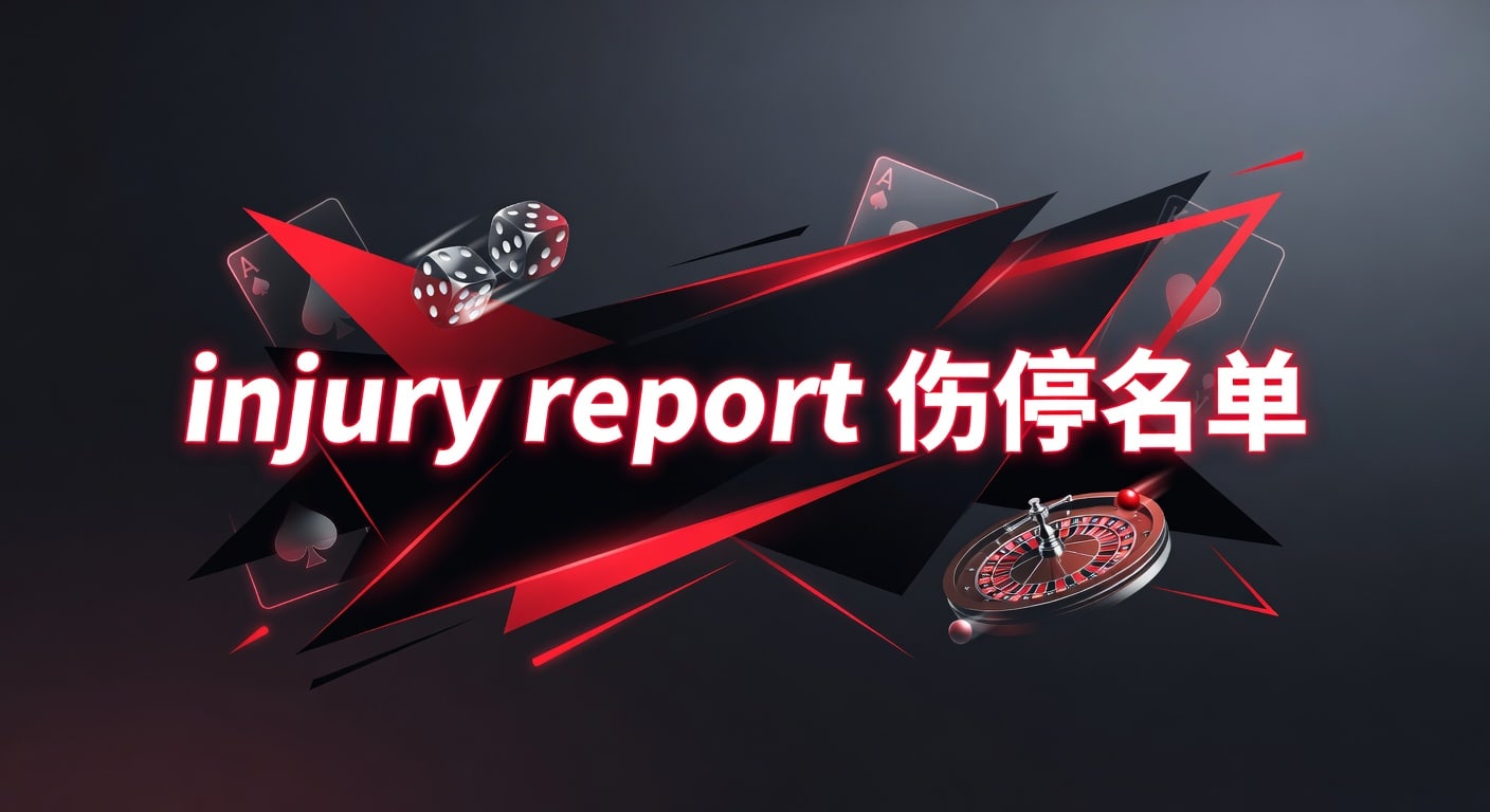 injury report 伤停名单：2026年赛前伤病信息怎么看